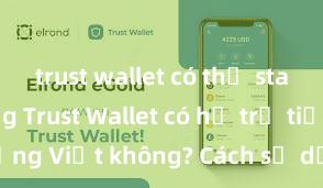 trust wallet có thể staking không Trust Wallet có hỗ trợ tiếng Việt không? Cách sử dụng dễ dàng